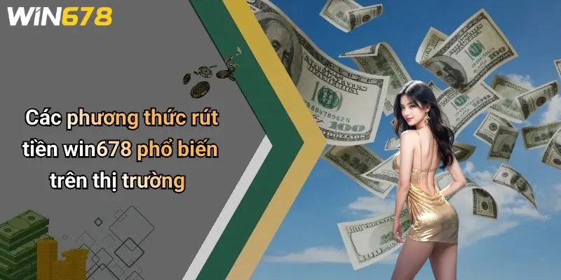 Các phương thức rút tiền win678 phổ biến trên thị trường
