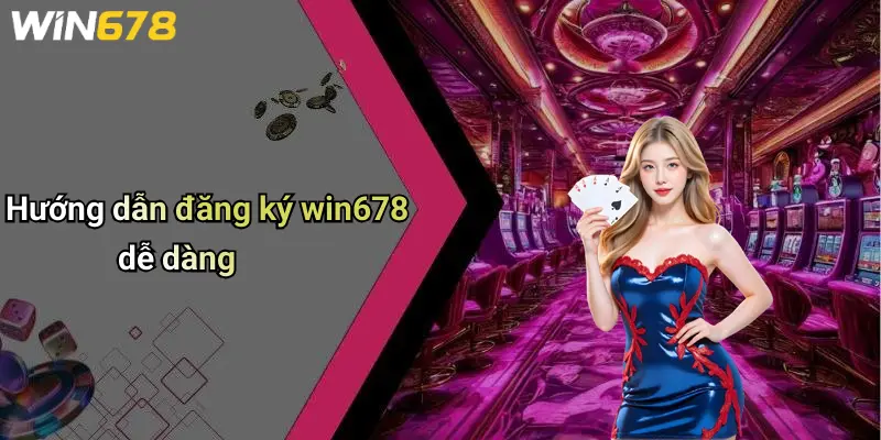 Hướng dẫn đăng ký win678 dễ dàng